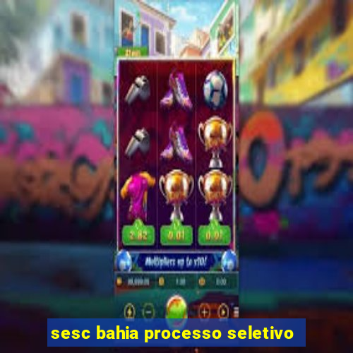 sesc bahia processo seletivo